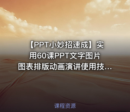 【PPT小妙招速成】实用60课PPT文字图片图表排版动画演讲使用技巧