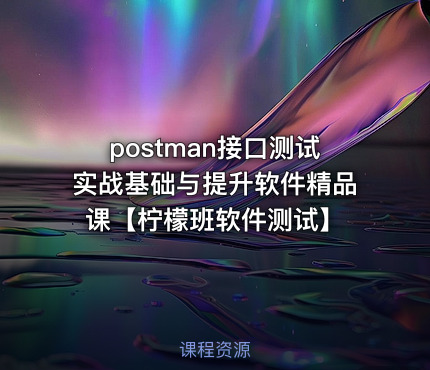 postman接口测试实战基础与提升软件精品课【柠檬班软件测试】