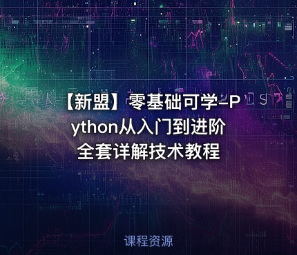 【新盟】零基础可学-Python从入门到进阶全套详解技术教程