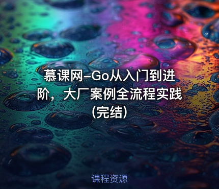 慕课网-Go从入门到进阶，大厂案例全流程实践(完结)