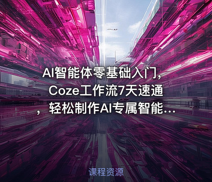 AI智能体零基础入门，Coze工作流7天速通，轻松制作AI专属智能体