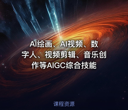 AI绘画、AI视频、数字人、视频剪辑、音乐创作等AIGC综合技能