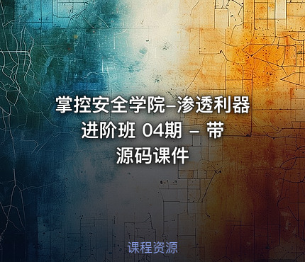 掌控安全学院-渗透利器进阶班 04期 - 带源码课件