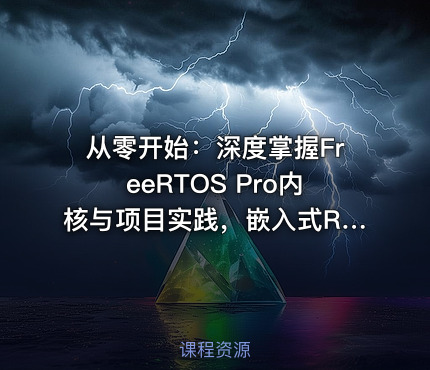 从零开始：深度掌握FreeRTOS Pro内核与项目实践，嵌入式RTOS系统开发全栈指南
