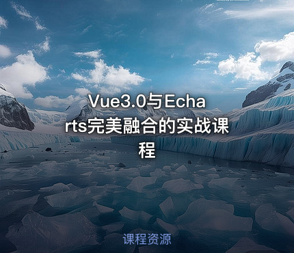 Vue3.0与Echarts完美融合的实战课程