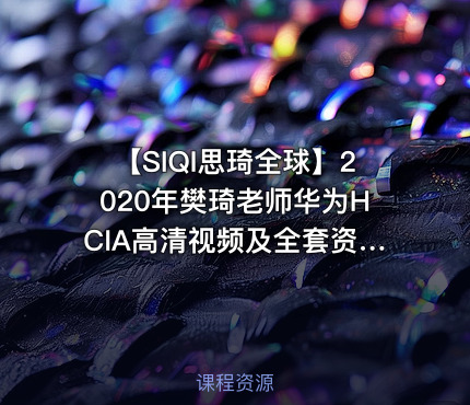 【SIQI思琦全球】2020年樊琦老师华为HCIA高清视频及全套资料【思琦出品】