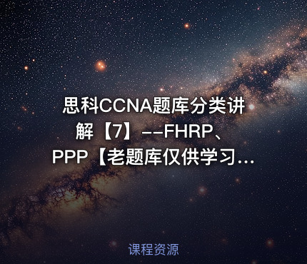 思科CCNA题库分类讲解【7】--FHRP、PPP【老题库仅供学习交流】