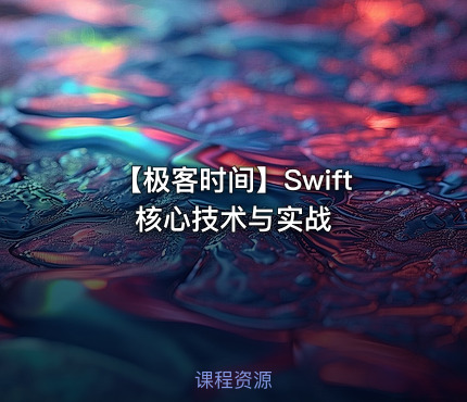 【极客时间】Swift 核心技术与实战
