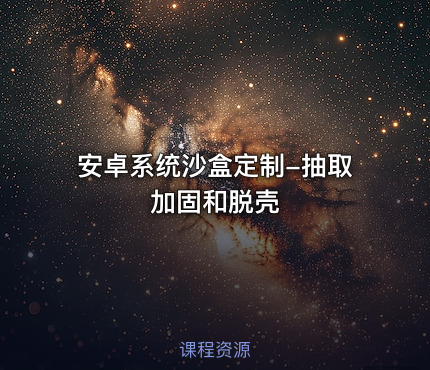 安卓系统沙盒定制-抽取加固和脱壳