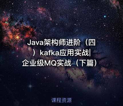 Java架构师进阶（四）kafka应用实战|企业级MQ实战（下篇）