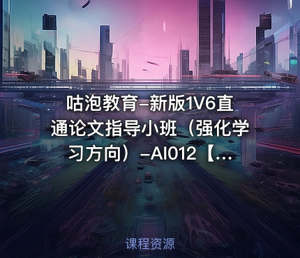 咕泡教育-新版1V6直通论文指导小班（强化学习方向）-AI012【专项课】
