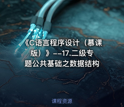《C语言程序设计（慕课版）》--17.二级专题公共基础之数据结构