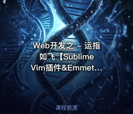 Web开发之 - 运指如飞【Sublime Vim插件&Emmet插件学习】