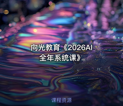 向光教育《2026AI全年系统课》