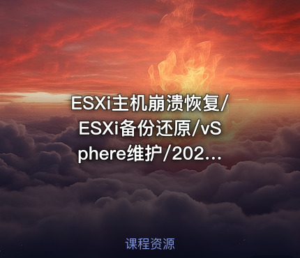 ESXi主机崩溃恢复/ESXi备份还原/vSphere维护/2020新版 视频课程