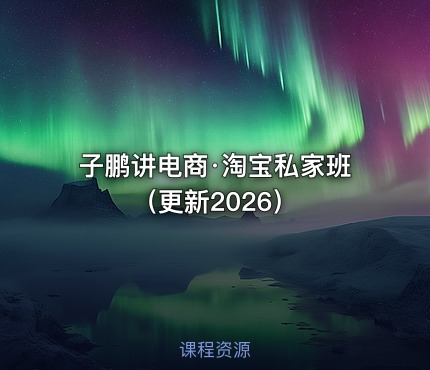 子鹏讲电商·淘宝私家班（更新2026）
