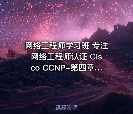 网络工程师学习班 专注网络工程师认证 Cisco CCNP-第四章节 路由工具