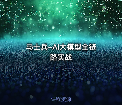 马士兵-AI大模型全链路实战