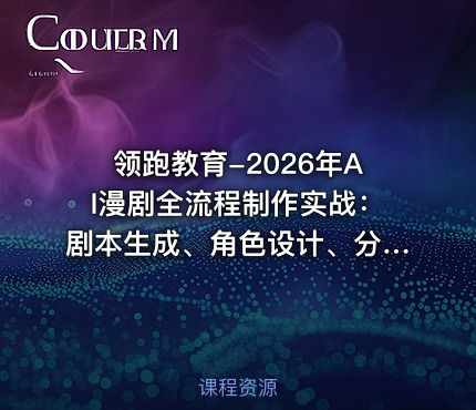 领跑教育-2026年AI漫剧全流程制作实战：剧本生成、角色设计、分镜拆解、视频生成、剪辑、配音、包装零到商业变现【系统课】-AI063