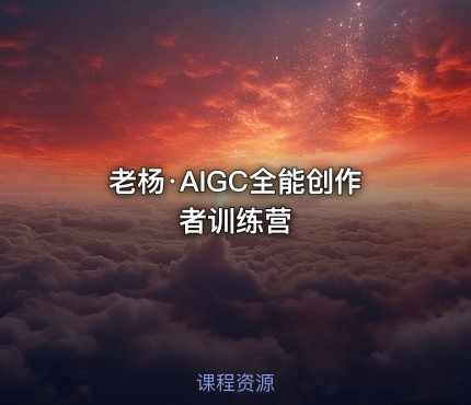 老杨·AIGC全能创作者训练营