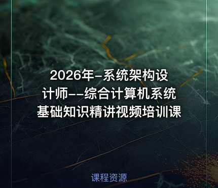 2026年-系统架构设计师--综合计算机系统基础知识精讲视频培训课