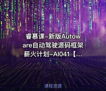 睿慕课-新版Autoware自动驾驶源码框架薪火计划-AI041【专项课】