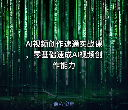 AI视频创作速通实战课，零基础速成AI视频创作能力