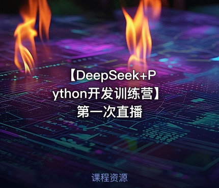 【DeepSeek+Python开发训练营】第一次直播