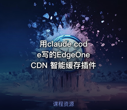 用claude code写的EdgeOne CDN 智能缓存插件