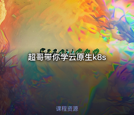 超哥带你学云原生k8s