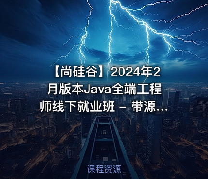 【尚硅谷】2024年2月版本Java全端工程师线下就业班 - 带源码课件