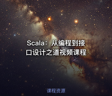 Scala：从编程到接口设计之道视频课程