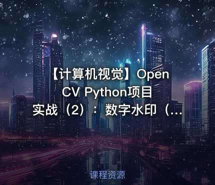 【计算机视觉】OpenCV Python项目实战（2）：数字水印（基于OpenCV4）