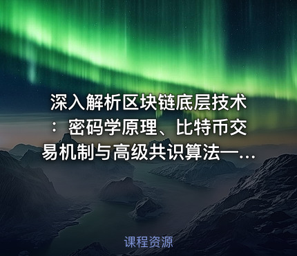 深入解析区块链底层技术：密码学原理、比特币交易机制与高级共识算法——区块链技术精髓全解指南