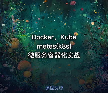 Docker，Kubernetes(k8s)微服务容器化实战