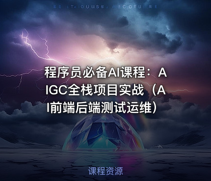 程序员必备AI课程：AIGC全栈项目实战（AI前端后端测试运维）