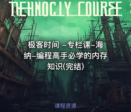 极客时间 -专栏课-海纳-编程高手必学的内存知识(完结)