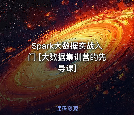 Spark大数据实战入门 [大数据集训营的先导课]