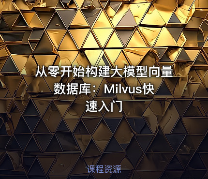 从零开始构建大模型向量数据库：Milvus快速入门