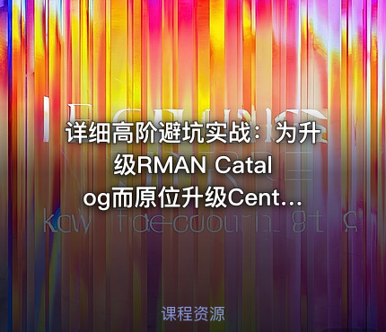 详细高阶避坑实战：为升级RMAN Catalog而原位升级CentOS 7.6操作系统