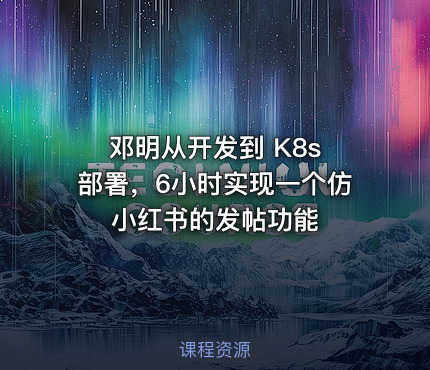 邓明从开发到 K8s 部署，6小时实现一个仿小红书的发帖功能