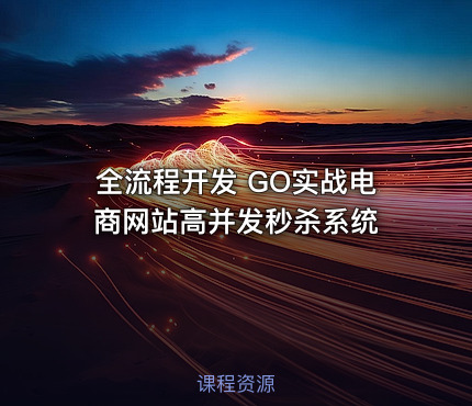 全流程开发 GO实战电商网站高并发秒杀系统