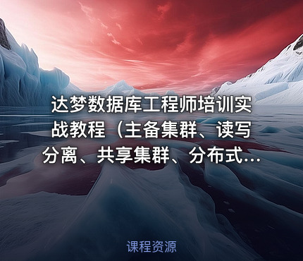 达梦数据库工程师培训实战教程（主备集群、读写分离、共享集群、分布式）价值499元