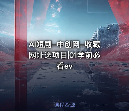 AI短剧-中创网-收藏网址送项目|01学前必看ev
