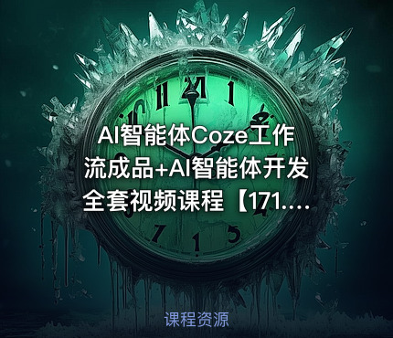 AI智能体Coze工作流成品+AI智能体开发全套视频课程【171.2GB】