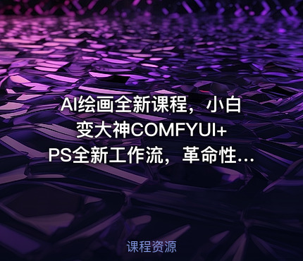 AI绘画全新课程，小白变大神COMFYUI+PS全新工作流，革命性AI工作流教学，让每个人轻松上手