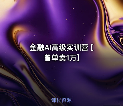 金融AI高级实训营 [曾单卖1万]