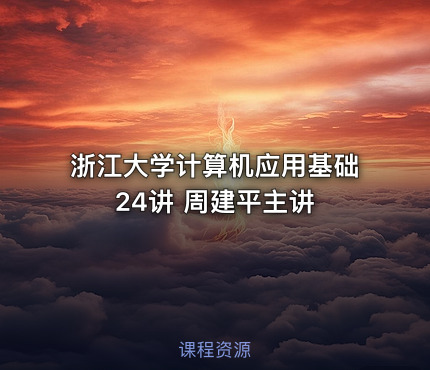 浙江大学计算机应用基础 24讲 周建平主讲