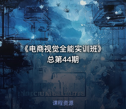 《电商视觉全能实训班》总第44期