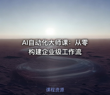 AI自动化大师课：从零构建企业级工作流